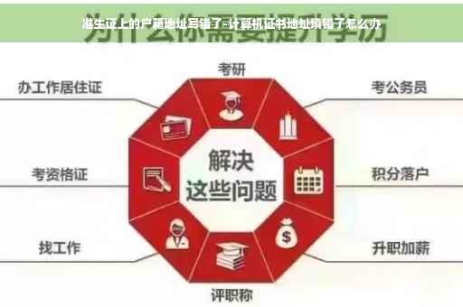 准生证上的户籍地址写错了-计算机证书地址填错了怎么办