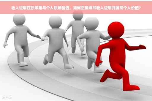 收入证明在职年限与个人职场价值，如何正确填写收入证明并展现个人价值？