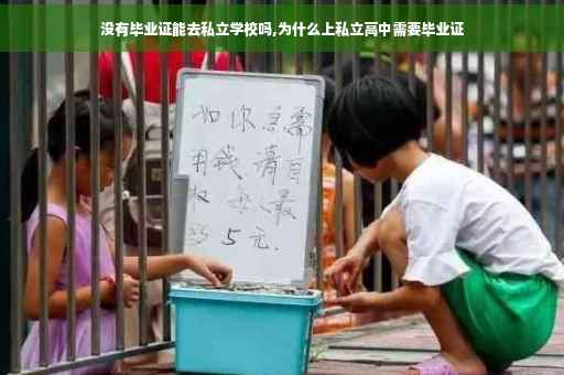 没有毕业证能去私立学校吗,为什么上私立高中需要毕业证