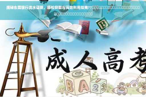 揭秘东莞银行流水证明，轻松获取与高效利用指南??​​​​​​​​​​​​​​​​​​​​​​​​​​​​​​​​​​​​​​