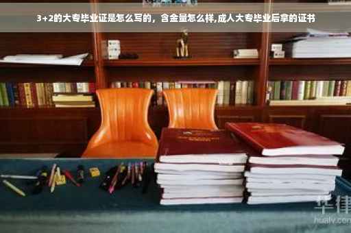 3+2的大专毕业证是怎么写的，含金量怎么样,成人大专毕业后拿的证书