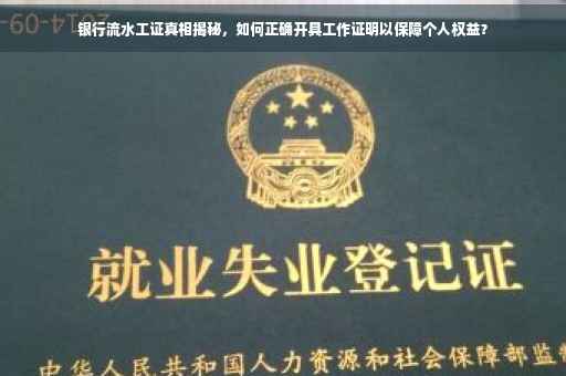 银行流水工证真相揭秘，如何正确开具工作证明以保障个人权益？