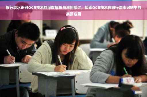 银行流水识别OCR技术的深度解析与应用探讨，探索OCR技术在银行流水识别中的实际应用
