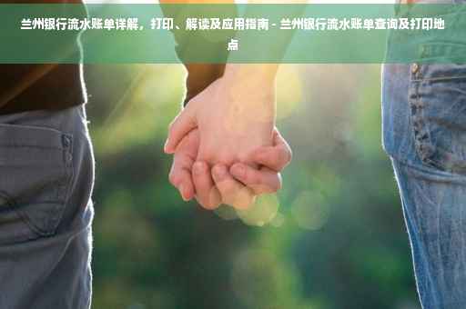 兰州银行流水账单详解，打印、解读及应用指南 - 兰州银行流水账单查询及打印地点