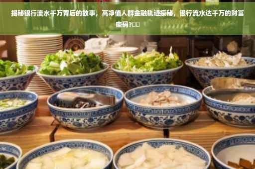 揭秘银行流水千万背后的故事，高净值人群金融轨迹探秘，银行流水达千万的财富密码?⚡️