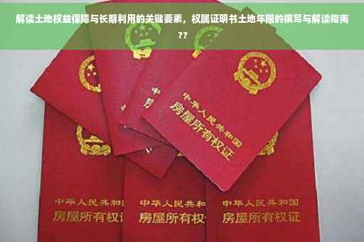 解读土地权益保障与长期利用的关键要素，权属证明书土地年限的撰写与解读指南 ??