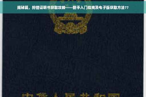揭秘篇，狩猎证明书获取攻略——新手入门指南及电子版获取方法??