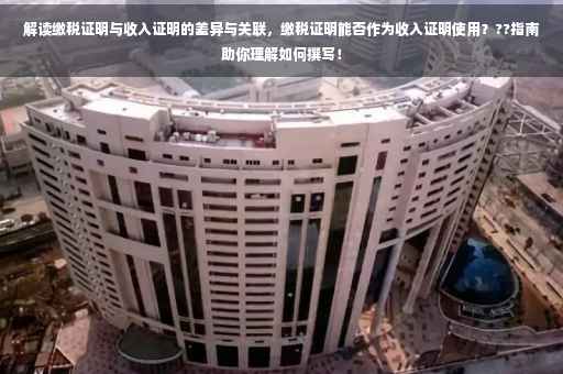 解读缴税证明与收入证明的差异与关联，缴税证明能否作为收入证明使用？??指南助你理解如何撰写！