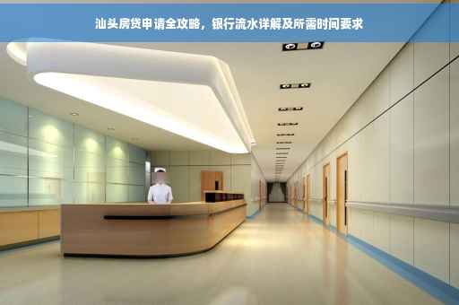汕头房贷申请全攻略，银行流水详解及所需时间要求