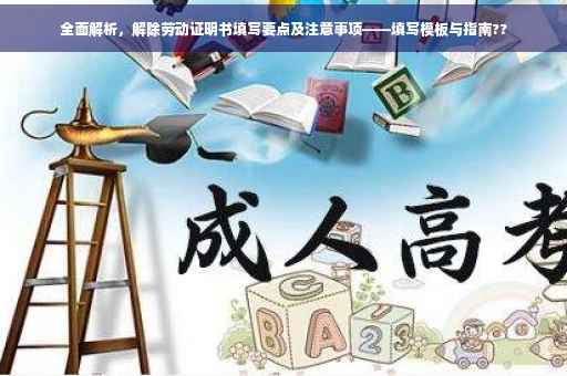 全面解析，解除劳动证明书填写要点及注意事项——填写模板与指南??