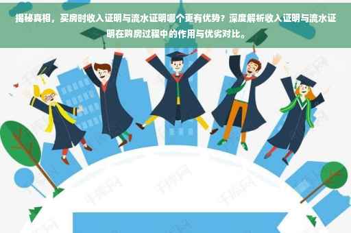 揭秘真相，买房时收入证明与流水证明哪个更有优势？深度解析收入证明与流水证明在购房过程中的作用与优劣对比。