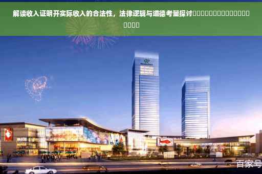 解读收入证明开实际收入的合法性，法律逻辑与道德考量探讨​​​​​​​​​​​​​​​​​​