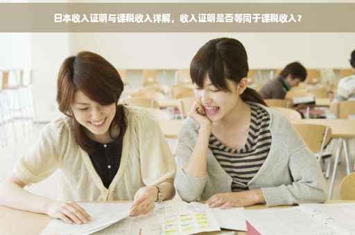 日本收入证明与课税收入详解，收入证明是否等同于课税收入？