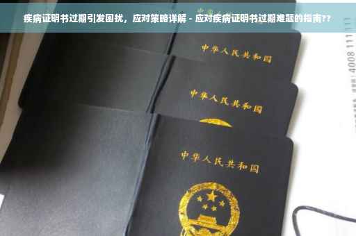 疾病证明书过期引发困扰，应对策略详解 - 应对疾病证明书过期难题的指南??