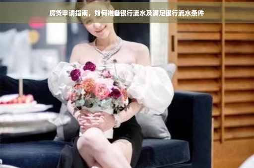房贷申请指南，如何准备银行流水及满足银行流水条件