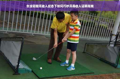 创业初期无收入状态下如何巧妙开具收入证明指南