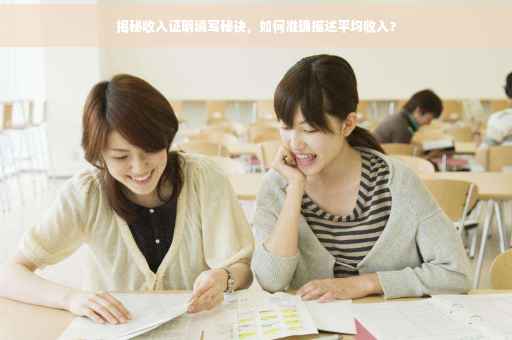 揭秘收入证明填写秘诀，如何准确描述平均收入？