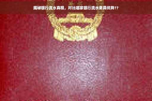 揭秘银行流水真相，对比哪家银行流水更具优势??