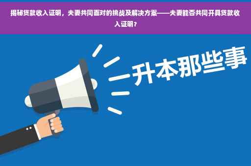 揭秘贷款收入证明，夫妻共同面对的挑战及解决方案——夫妻能否共同开具贷款收入证明？