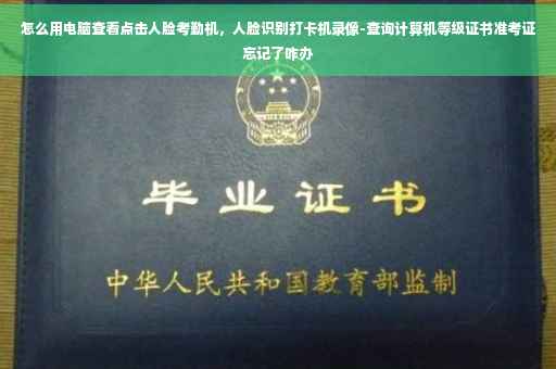 怎么用电脑查看点击人脸考勤机，人脸识别打卡机录像-查询计算机等级证书准考证忘记了咋办