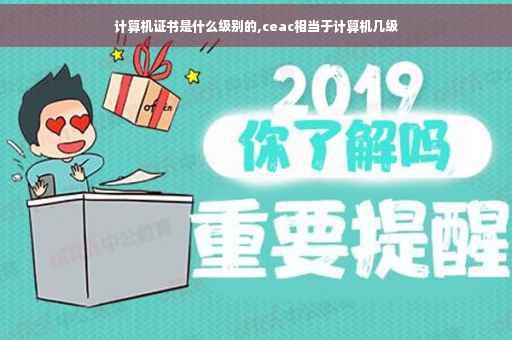 计算机证书是什么级别的,ceac相当于计算机几级 计算机证书是什么级别的,ceac相当于计算机几级