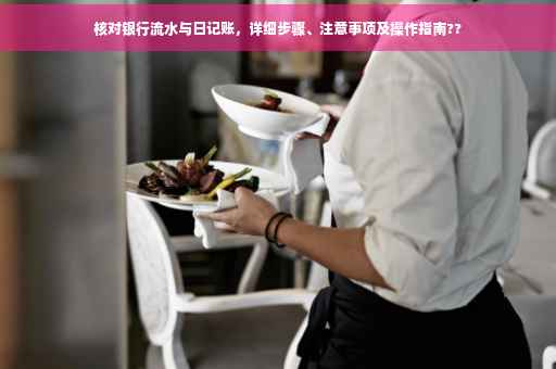 核对银行流水与日记账，详细步骤、注意事项及操作指南??
