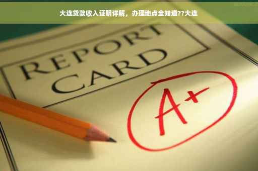 大连贷款收入证明详解，办理地点全知道??大连