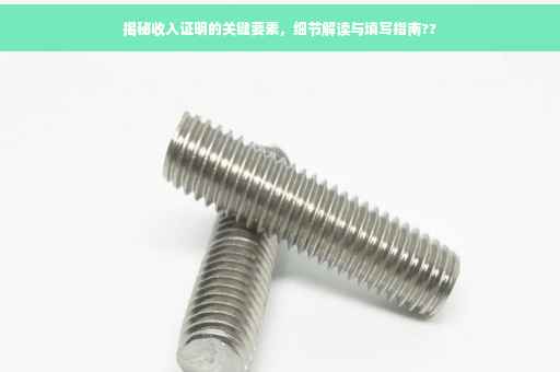 揭秘收入证明的关键要素，细节解读与填写指南??