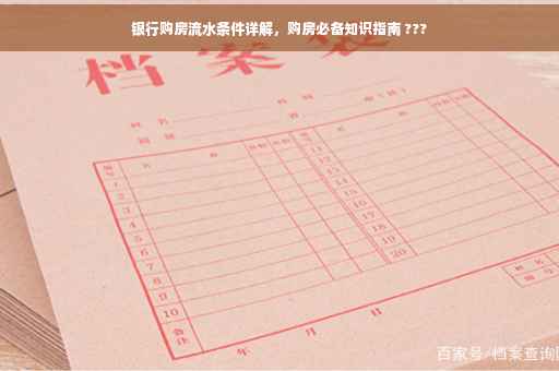 银行购房流水条件详解，购房必备知识指南 ???