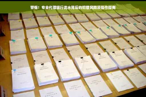 警惕！专业代理银行流水背后的犯罪风险及操作指南