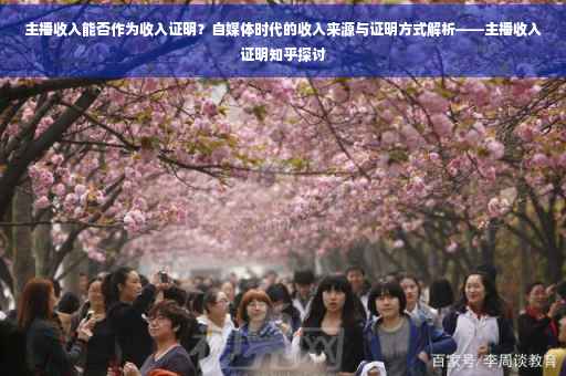 主播收入能否作为收入证明？自媒体时代的收入来源与证明方式解析——主播收入证明知乎探讨