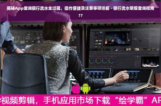 揭秘App查询银行流水全过程，操作便捷及注意事项详解 - 银行流水明细查询指南??