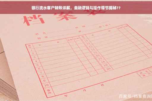 银行流水客户转账详解，金融逻辑与操作细节揭秘??