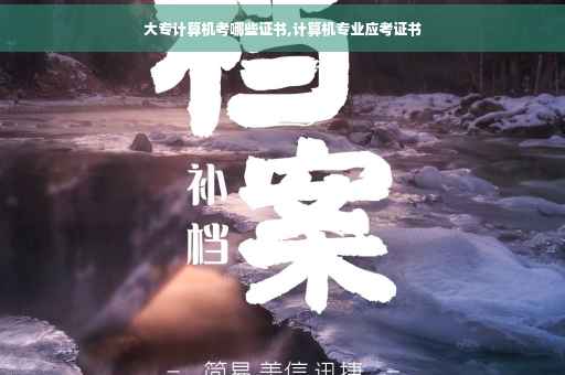 大专计算机考哪些证书,计算机专业应考证书