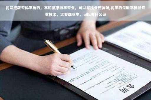 我是成教专科学历的，学的临床医学专业，可以考执业药师吗,我学的是医学检验专业技术，大专毕业生，可以考什么证