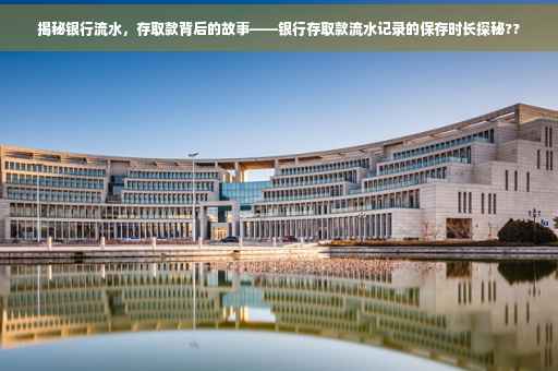 揭秘银行流水，存取款背后的故事——银行存取款流水记录的保存时长探秘??