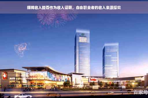 摆摊收入能否作为收入证明，自由职业者的收入来源探究