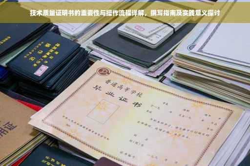 技术质量证明书的重要性与操作流程详解，撰写指南及实践意义探讨