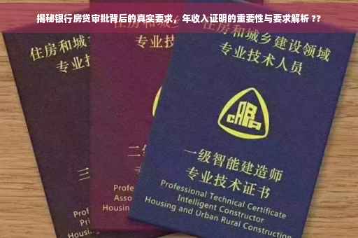 揭秘银行房贷审批背后的真实要求，年收入证明的重要性与要求解析 ??