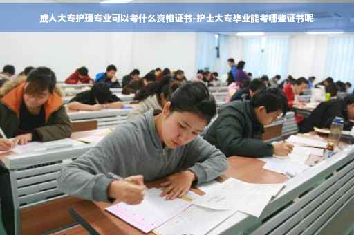 成人大专护理专业可以考什么资格证书-护士大专毕业能考哪些证书呢