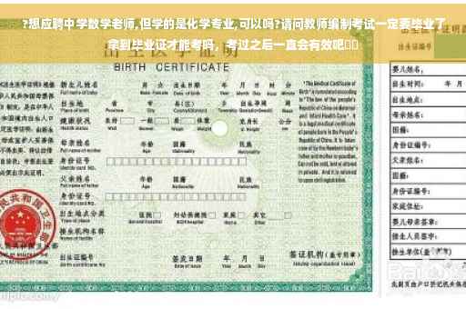 ?想应聘中学数学老师,但学的是化学专业,可以吗?请问教师编制考试一定要毕业了拿到毕业证才能考吗，考过之后一直会有效吧⚡️