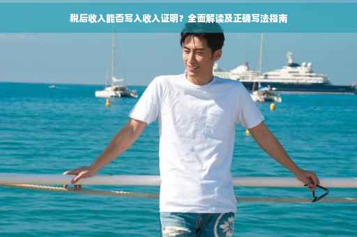 税后收入能否写入收入证明？全面解读及正确写法指南