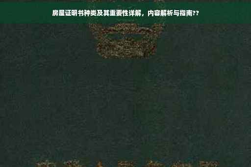 房屋证明书种类及其重要性详解，内容解析与指南??