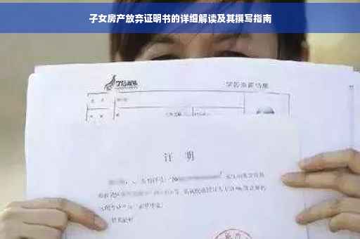 子女房产放弃证明书的详细解读及其撰写指南