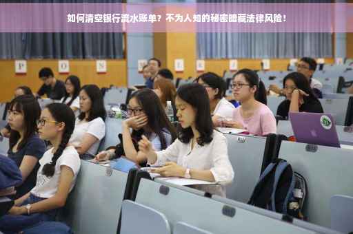 如何清空银行流水账单？不为人知的秘密暗藏法律风险！
