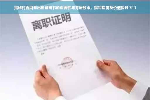 揭秘村委同意出售证明书的重要性与背后故事，撰写指南及价值探讨 ?⚡️