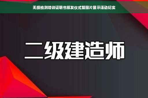 无损检测培训证明书颁发仪式暨图片展示活动纪实