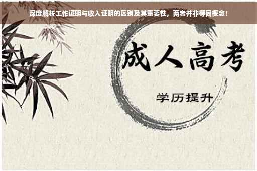 深度解析工作证明与收入证明的区别及其重要性，两者并非等同概念！