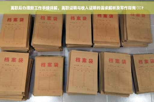 离职后办理新工作手续详解，离职证明与收入证明的需求解析及写作指南 ⚡️?