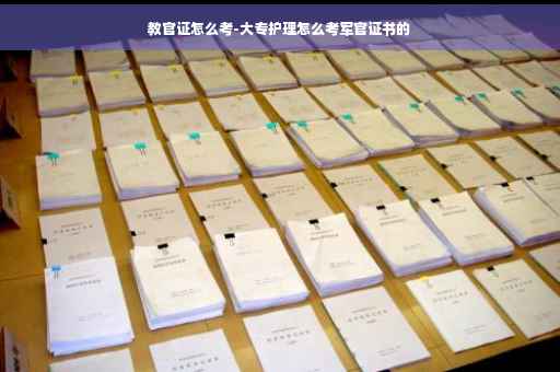 教官证怎么考-大专护理怎么考军官证书的